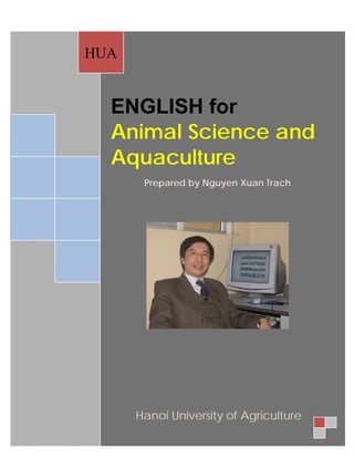 HUA


  ENGLISH for
  Animal Science and
  Aquaculture
       Prepared by Nguyen Xuan Trach




      Hanoi University of Agriculture
 