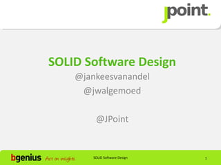 SOLID Software Design
    @jankeesvanandel
     @jwalgemoed

        @JPoint


       SOLID Software Design   1
 