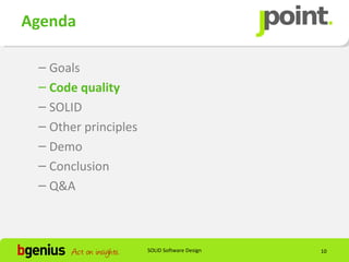 Agenda

 – Goals
 – Code quality
 – SOLID
 – Other principles
 – Demo
 – Conclusion
 – Q&A



                      SOLID Software Design   10
 
