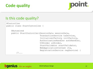 Code quality

Is this code quality?
@Controller
public class StartController {

   @Autowired
   public StartController(SessionData sessionData,
                          TransactionService txService,
                          InitializerFactory initFactory,
                          AuthorizationHandler authHandler,
                          UIBinder uiBinder,
                          StartValidator startValidator,
                          WebApplicationContext ctx,
                          RegistrationService regService) {
       //...




                          SOLID Software Design               12
 