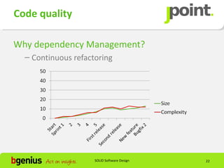Code quality

Why dependency Management?
  – Continuous refactoring




                     SOLID Software Design   22
 