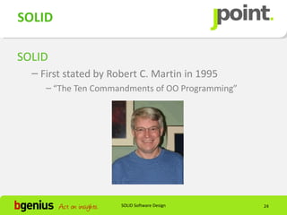 SOLID

SOLID
  – First stated by Robert C. Martin in 1995
     – “The Ten Commandments of OO Programming”




                      SOLID Software Design       24
 