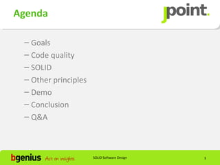 Agenda

 – Goals
 – Code quality
 – SOLID
 – Other principles
 – Demo
 – Conclusion
 – Q&A



                      SOLID Software Design   3
 