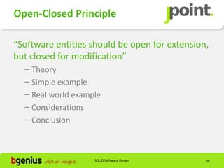 Open-Closed Principle

“Software entities should be open for extension,
but closed for modification”
  – Theory
  – Simple example
  – Real world example
  – Considerations
  – Conclusion



                    SOLID Software Design      38
 