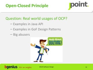 Open-Closed Principle

Question: Real world usages of OCP?
  – Examples in Java API
  – Examples in GoF Design Patterns
  – Big abusers




                    SOLID Software Design   52
 
