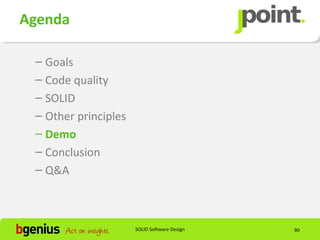 Agenda

 – Goals
 – Code quality
 – SOLID
 – Other principles
 – Demo
 – Conclusion
 – Q&A



                      SOLID Software Design   90
 