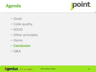 Agenda

 – Goals
 – Code quality
 – SOLID
 – Other principles
 – Demo
 – Conclusion
 – Q&A



                      SOLID Software Design   92
 