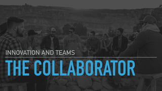 THE COLLABORATOR
INNOVATION AND TEAMS
 
