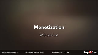 Monetization 
With stories! 
 