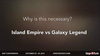 Why is this necessary? 
Island Empire vs Galaxy Legend 
 