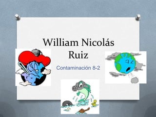 William Nicolás
      Ruiz
  Contaminación 8-2
 