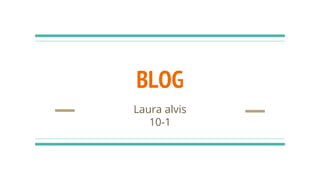 BLOG
Laura alvis
10-1
 