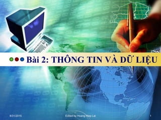 Bài 2: THÔNG TIN VÀ DỮ LIỆU
8/31/2015 Edited by Hoang Hiep Lai 1
 