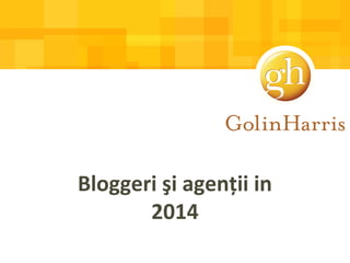 Bloggeri şi agenţii in
2014
 