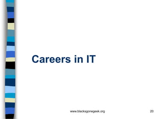 Careers in IT



       www.blacksgonegeek.org   20
 