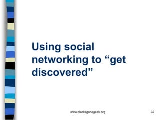 Using social
networking to “get
discovered”


       www.blacksgonegeek.org   32
 
