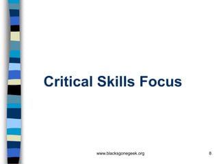 Critical Skills Focus



        www.blacksgonegeek.org   8
 