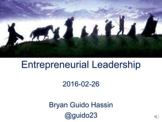 Entrepreneurial Leadership
2016-02-26
Bryan Guido Hassin
@guido23
 