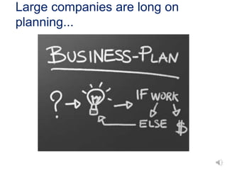 Large companies are long on
planning...
 