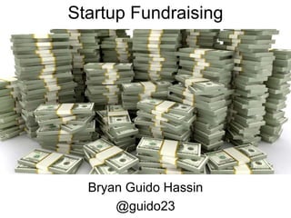 Startup Fundraising
Bryan Guido Hassin
@guido23
 