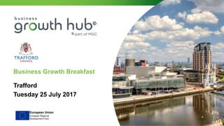 Business Growth Breakfast
Trafford
Tuesday 25 July 2017
 