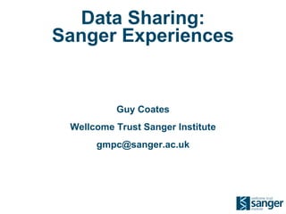 Data Sharing: Sanger Experiences Guy Coates Wellcome Trust Sanger Institute [email_address] 