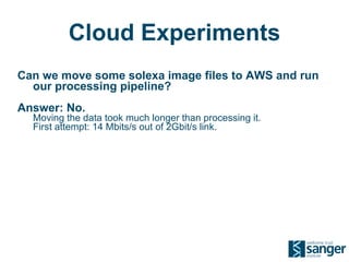 Cloud Experiments </li><ul><li>Moving data to the cloud </li></ul><li>Production Pipelines </li><ul><li>Moving data to EBI...