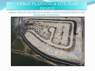 URBAN PLANNING & SITE PLAN 
DESIGN 
AERIAL VIEW OF THE FIRST NEW HOMES UNDER CONSTRUCTION AT THE 
HIGHLANDS AT KENDALL. 
 