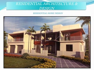 RESIDENTIAL ARCHITECTURE & 
DESIGN 
RESIDENTIAL HOME DESIGN 
 