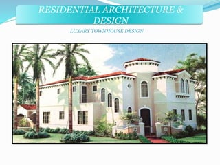 RESIDENTIAL ARCHITECTURE & 
DESIGN 
LUXARY TOWNHOUSE DESIGN 
 