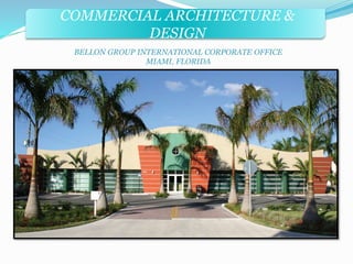COMMERCIAL ARCHITECTURE & 
DESIGN 
BELLON GROUP INTERNATIONAL CORPORATE OFFICE 
MIAMI, FLORIDA 
 
