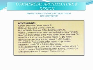 COMMERCIAL ARCHITECTURE & 
DESIGN 
PROJECTS BELLON GROUP INTERNATIONAL 
HAS COMPLETED 
 