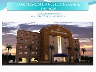 COMMERCIAL ARCHITECTURE & 
DESIGN 
POPULAR MORTGAGE 
6700 N.W. 7TH ST. MIAMI FLORIDA 
 