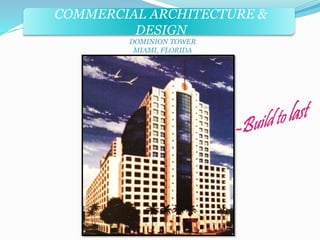 COMMERCIAL ARCHITECTURE & 
DESIGN 
DOMINION TOWER 
MIAMI, FLORIDA 
 
