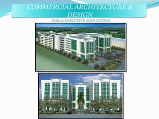 COMMERCIAL ARCHITECTURE & 
DESIGN 
DORAL EXECUTIVE ARTS CENTER 
 