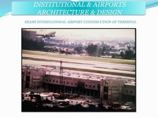 INSTITUTIONAL & AIRPORTS 
ARCHITECTURE & DESIGN 
MIAMI INTERNATIONAL AIRPORT CONSTRUCTION OF TERMINAL 
 