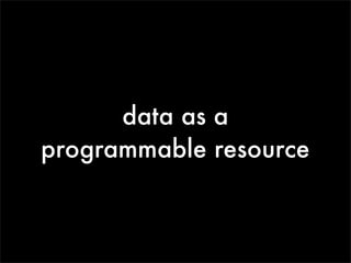 data as a
programmable resource
 