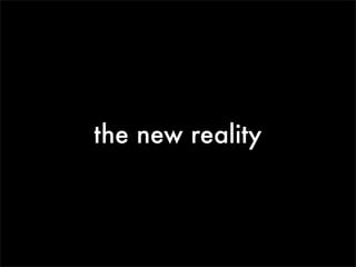 the new reality
 