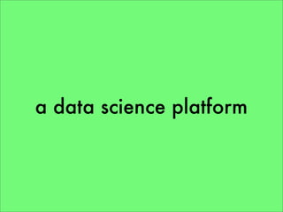 a data science platform
 