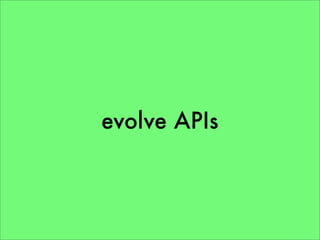 evolve APIs
 