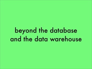 beyond the database
and the data warehouse
 