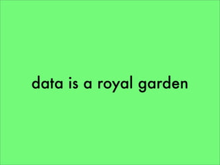 data is a royal garden
 
