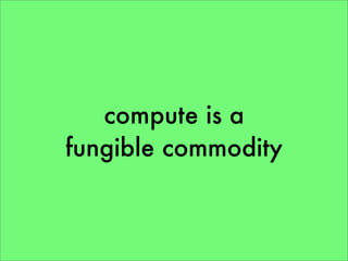 compute is a
fungible commodity
 