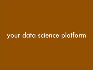 your data science platform
 