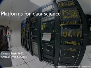 Platforms for data science




Deepak Singh, Ph.D.
Amazon Web Services


                      Data transmission for international genomics projects 2010
 