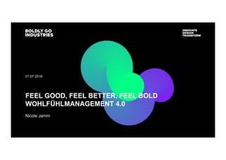 Nicole Jamm
01.07.2016
FEEL GOOD, FEEL BETTER, FEEL BOLD
WOHLFÜHLMANAGEMENT 4.0
 