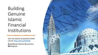 Building
Genuine
Islamic
Financial
Institutions
Join my Islamic Economics Email
List at: http://bit.ly/AZIEML
Asad Zaman Islamic Economics
Mailing List
 
