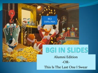 BGI
DIPLOMA




       Alumni Edition
            -OR-
This Is The Last One I Swear
 