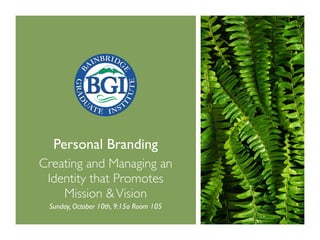 Personal Branding
Creating and Managing an
 Identity that Promotes
    Mission & Vision
 Sunday, October 10th, 9:15a Room 105
 