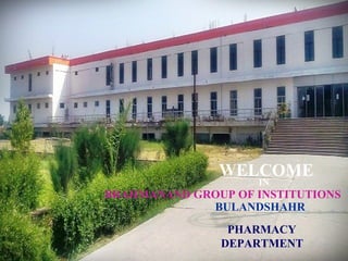 WELCOME
BRAHMANAND GROUP OF INSTITUTIONS
PHARMACY
DEPARTMENT
BULANDSHAHR
IN
 